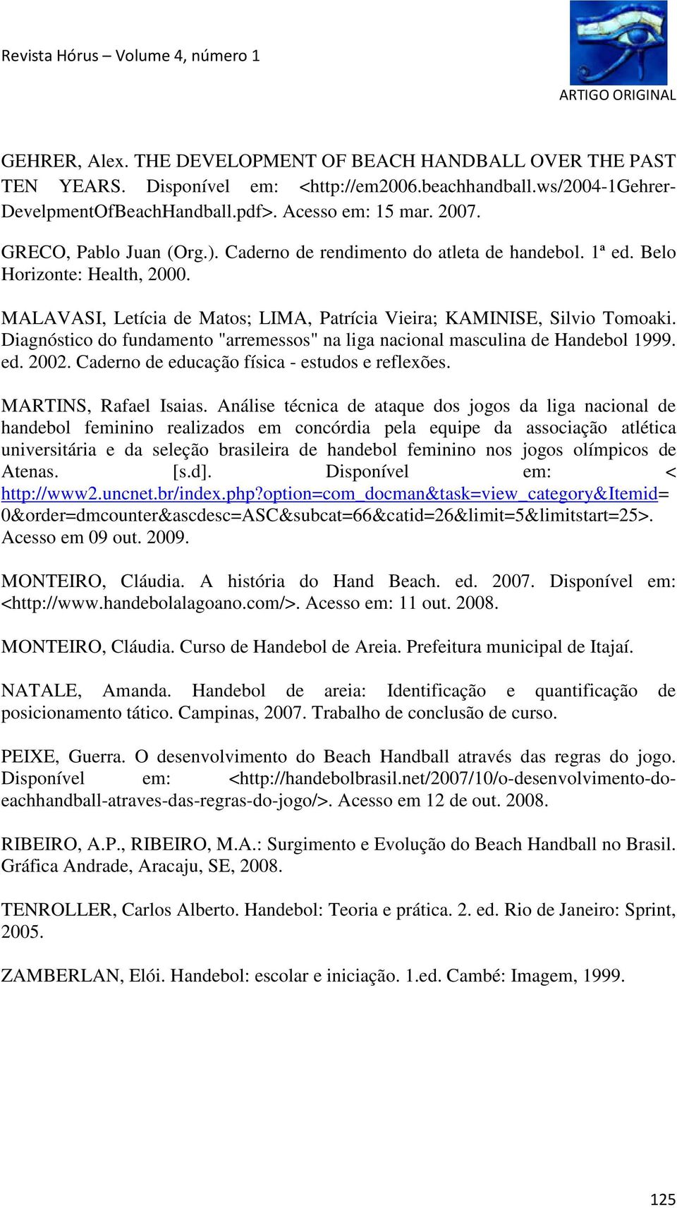 Diagnóstico do fundamento "arremessos" na liga nacional masculina de Handebol 1999. ed. 2002. Caderno de educação física - estudos e reflexões. MARTINS, Rafael Isaias.