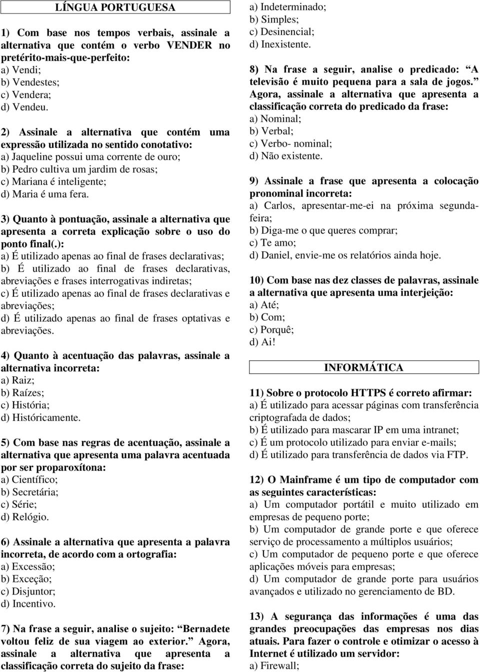 uma fera. 3) Quanto à pontuação, assinale a alternativa que apresenta a correta explicação sobre o uso do ponto final(.