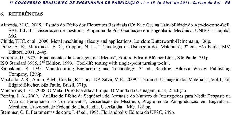 , 2005, Estudo do Efeito dos Elementos Residuais (Cr, Ni e Cu) na Usinabilidade do Aço-de-corte-fácil, SAE 12L14, Dissertação de mestrado, Programa de Pós-Graduação em Engenharia Mecânica, UNIFEI