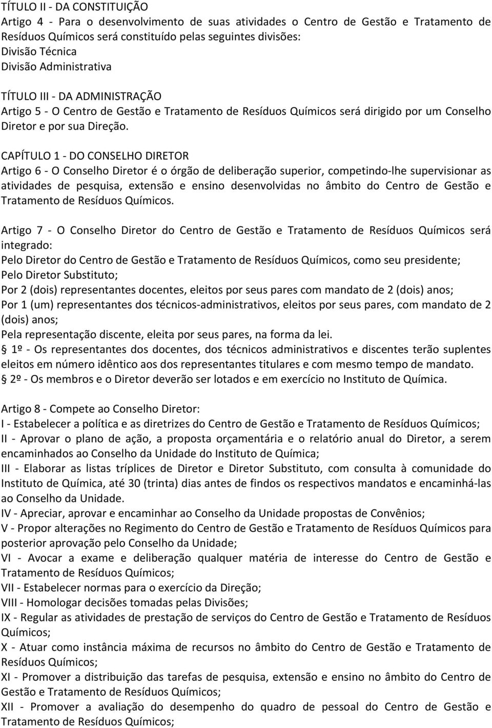 CAPÍTULO 1 DO CONSELHO DIRETOR Artigo 6 O Conselho Diretor é o órgão de deliberação superior, competindo lhe supervisionar as atividades de pesquisa, extensão e ensino desenvolvidas no âmbito do