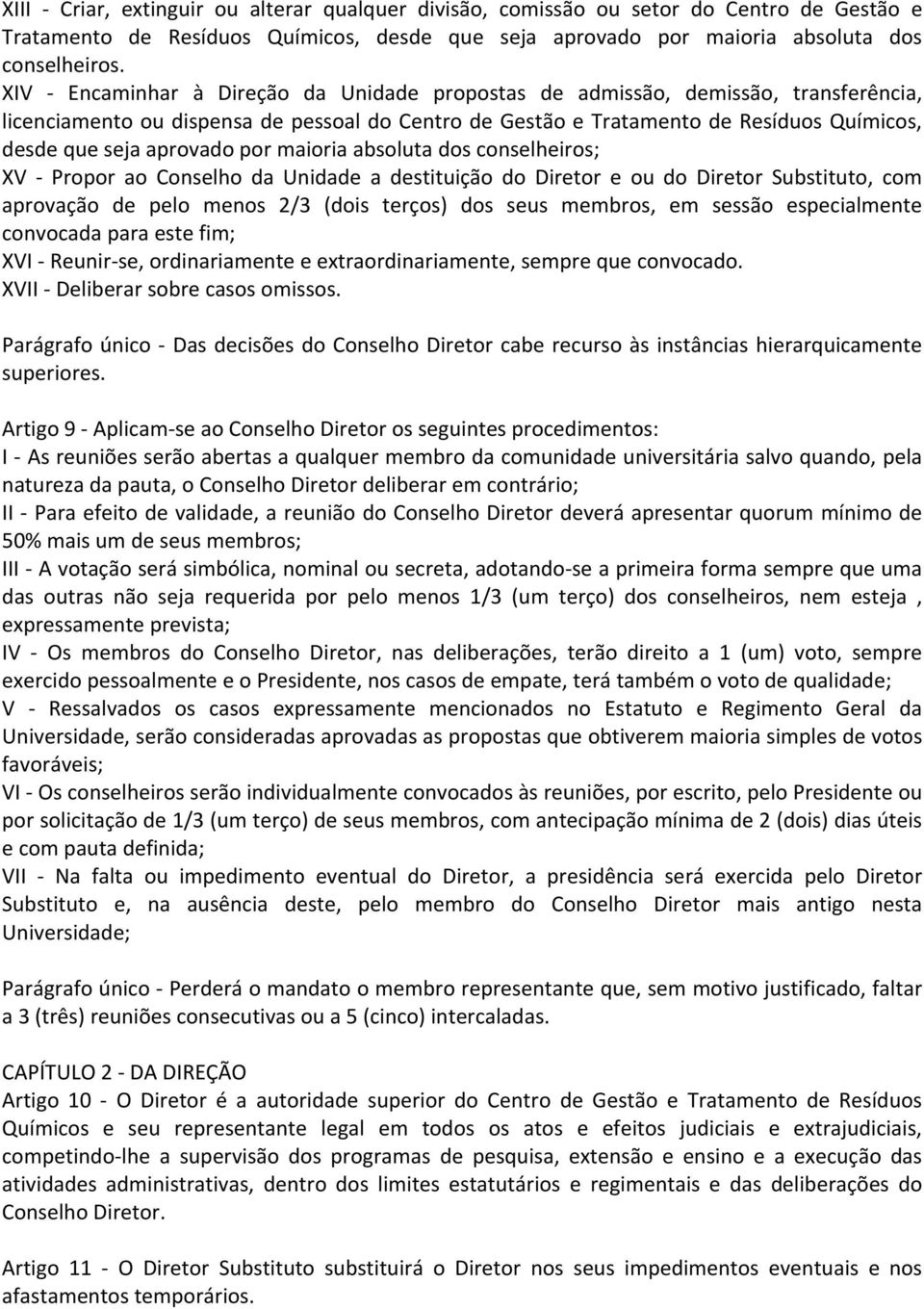 por maioria absoluta dos conselheiros; XV Propor ao Conselho da Unidade a destituição do Diretor e ou do Diretor Substituto, com aprovação de pelo menos 2/3 (dois terços) dos seus membros, em sessão