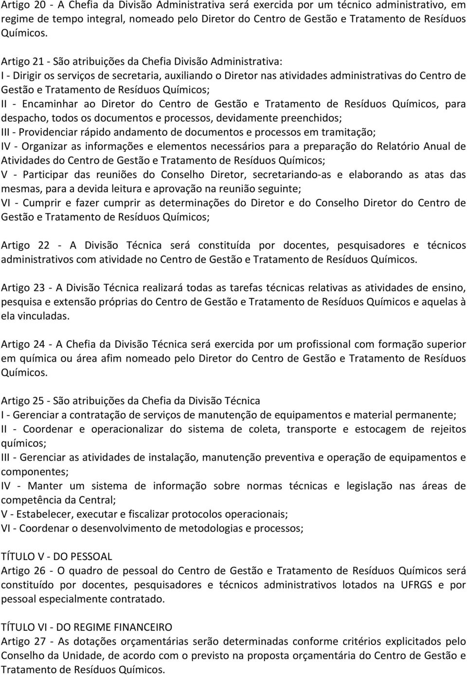 Químicos; II Encaminhar ao Diretor do Centro de Gestão e Tratamento de Resíduos Químicos, para despacho, todos os documentos e processos, devidamente preenchidos; III Providenciar rápido andamento de