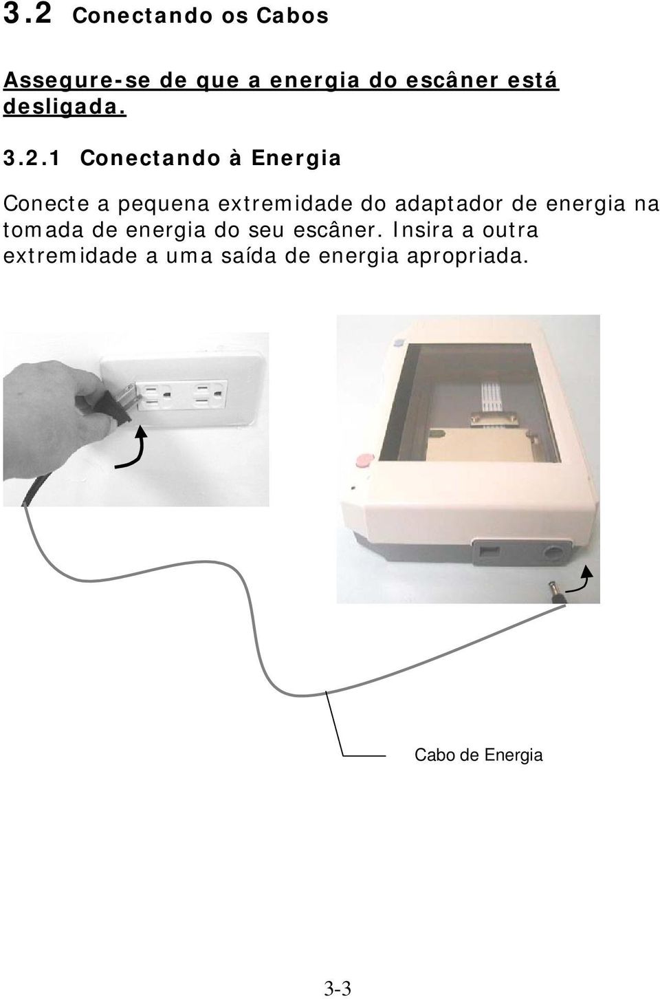 1 Conectando à Energia Conecte a pequena extremidade do adaptador de