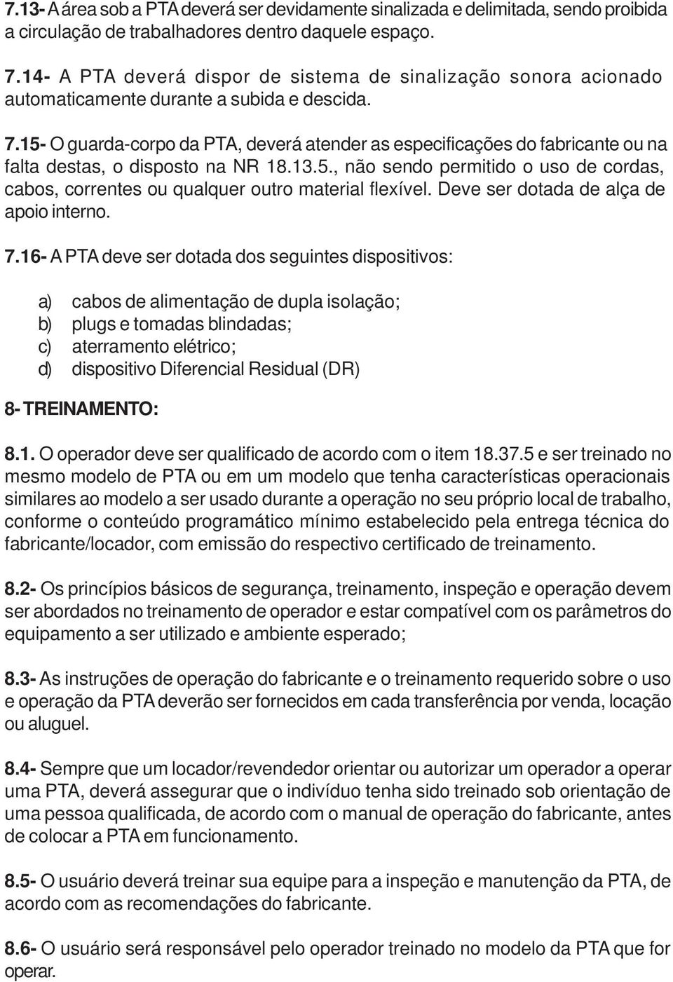 15- O guarda-corpo da PTA, deverá atender as especificações do fabricante ou na falta destas, o disposto na NR 18.13.5., não sendo permitido o uso de cordas, cabos, correntes ou qualquer outro material flexível.