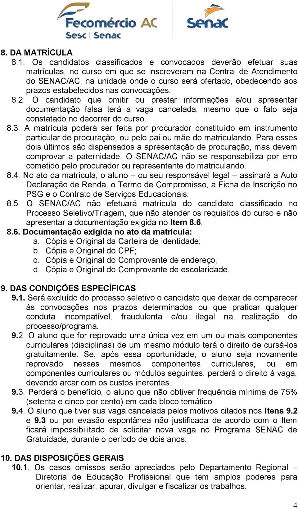 estbelecidos ns convocções. 8.2. O cndidto que omitir ou prestr informções e/ou presentr documentção fls terá vg cnceld, mesmo que o fto sej consttdo no decorrer do curso. 8.3.