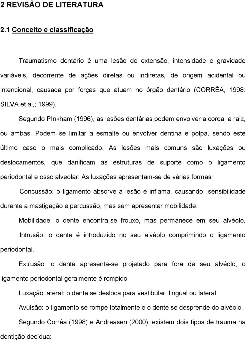 forças que atuam no órgão dentário (CORRÊA, 1998: SILVA et al,; 1999). Segundo PInkham (1996), as lesões dentárias podem envolver a coroa, a raiz, ou ambas.