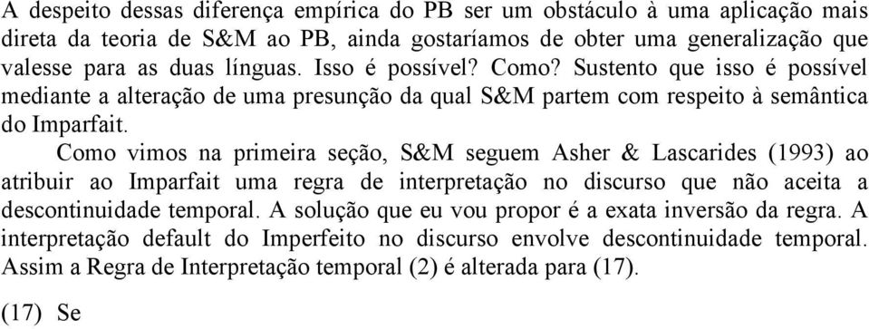 Como vimos na primeira seção, S&M seguem Asher & Lascarides (1993) ao atribuir ao Imparfait uma regra de interpretação no discurso que não aceita a descontinuidade temporal.