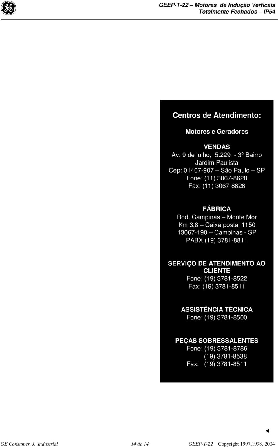 Campinas Monte Mor Km 3,8 Caixa postal 1150 13067-190 Campinas - SP PABX (19) 3781-8811 SERVIÇO DE ATENDIMENTO AO CLIENTE Fone: (19) 3781-8522 Fax: