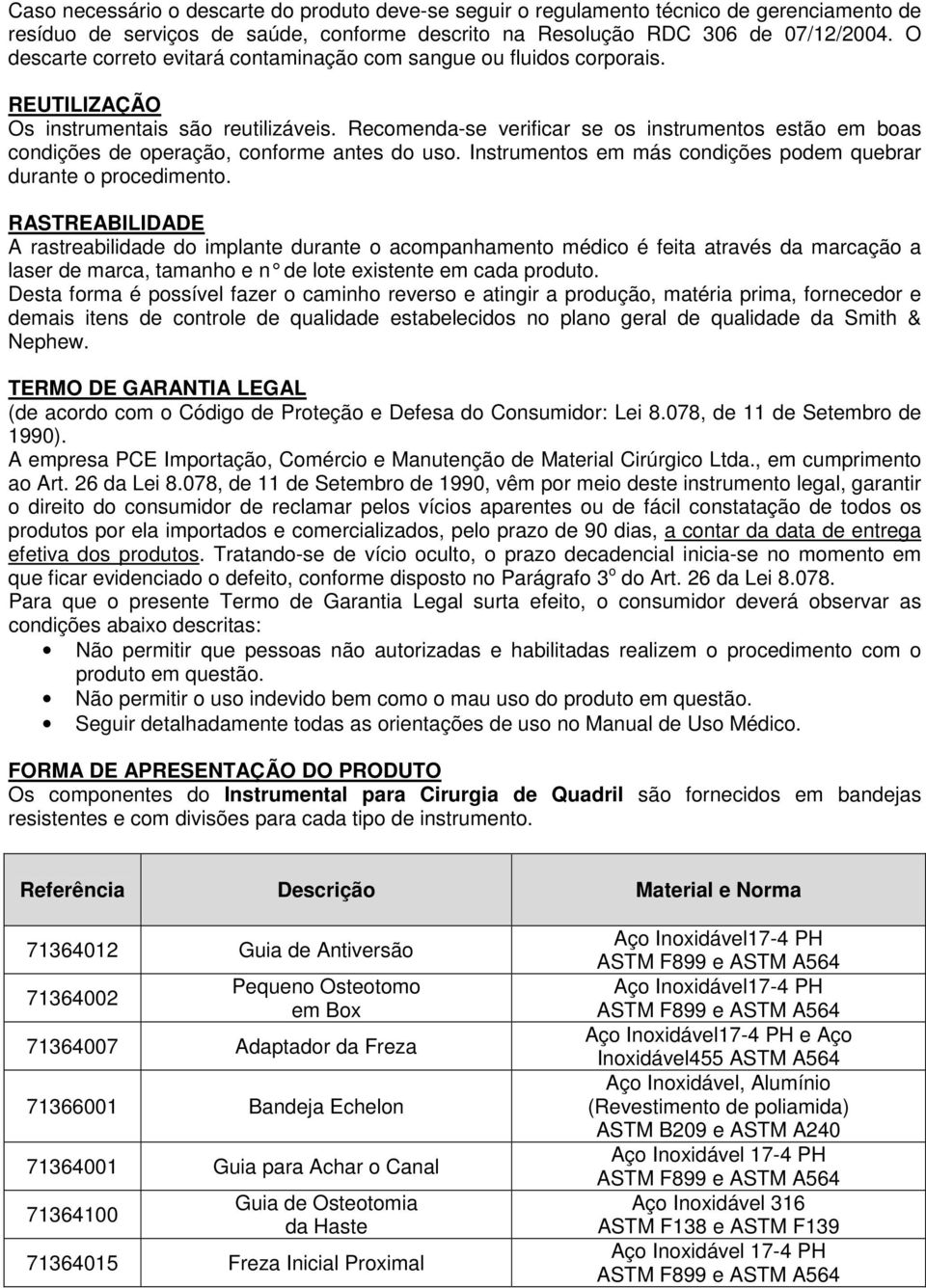 Recomenda-se verificar se os instrumentos estão em boas condições de operação, conforme antes do uso. Instrumentos em más condições podem quebrar durante o procedimento.