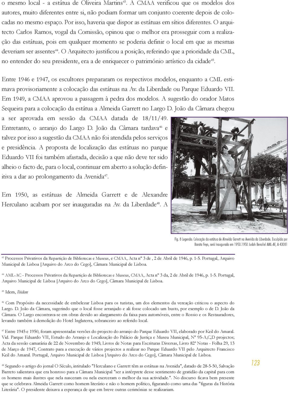 O arquitecto Carlos Ramos, vogal da Comissão, opinou que o melhor era prosseguir com a realização das estátuas, pois em qualquer momento se poderia definir o local em que as mesmas deveriam ser