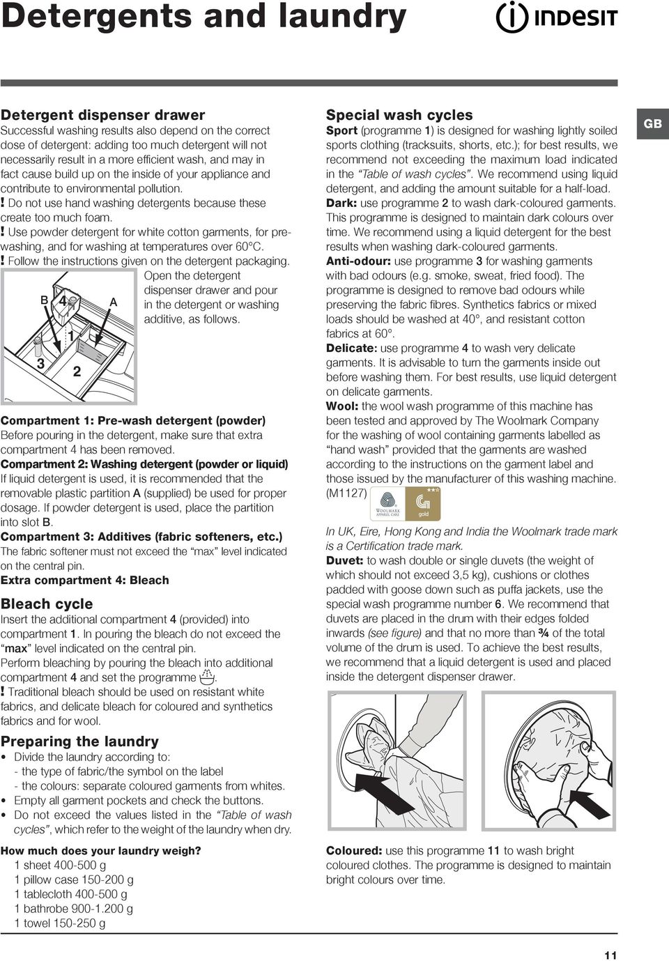 ! Use powder detergent for white cotton garments, for prewashing, and for washing at temperatures over 60 C.! Follow the instructions given on the detergent packaging.