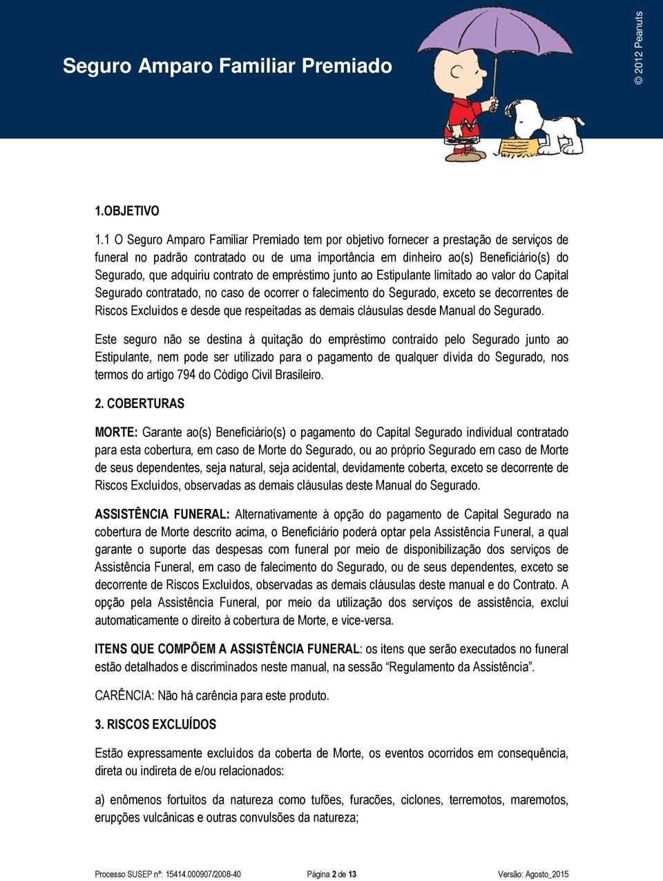 contrato de empréstimo junto ao Estipulante limitado ao valor do Capital Segurado contratado, no caso de ocorrer o falecimento do Segurado, exceto se decorrentes de Riscos Excluídos e desde que