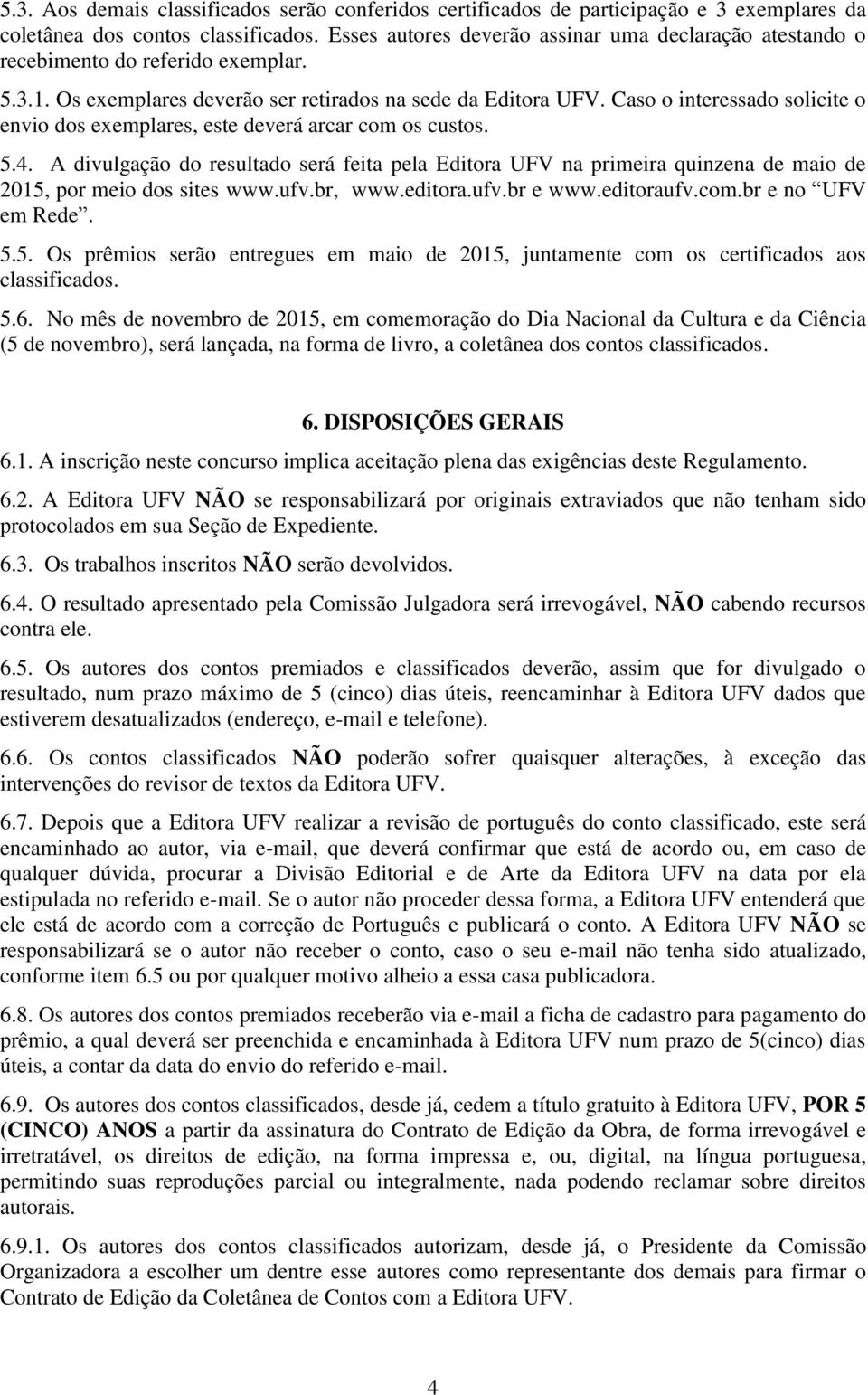 Caso o interessado solicite o envio dos exemplares, este deverá arcar com os custos. 5.4.