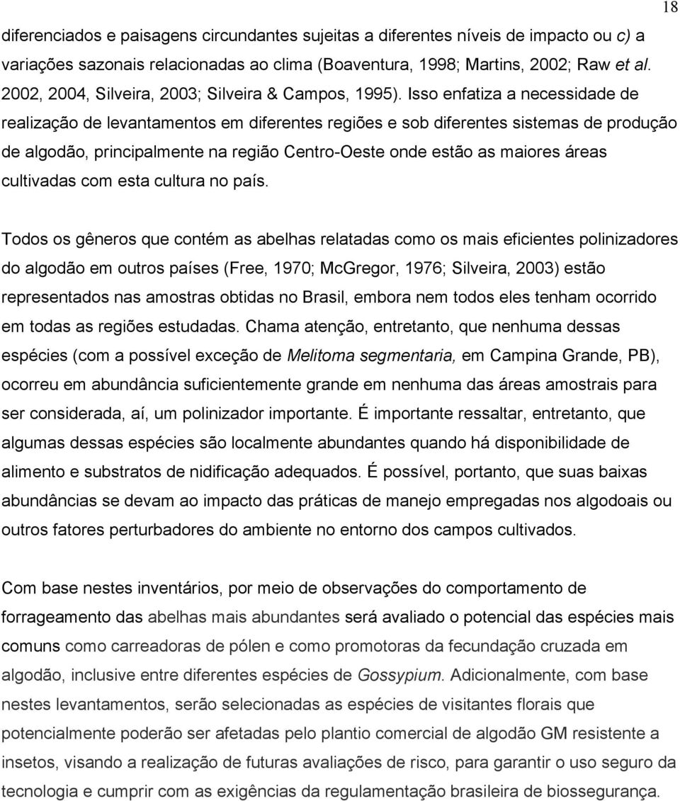 Isso enfatiza a necessidade de realização de levantamentos em diferentes regiões e sob diferentes sistemas de produção de algodão, principalmente na região Centro-Oeste onde estão as maiores áreas