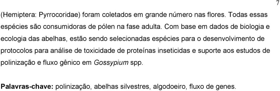 Com base em dados de biologia e ecologia das abelhas, estão sendo selecionadas espécies para o desenvolvimento de