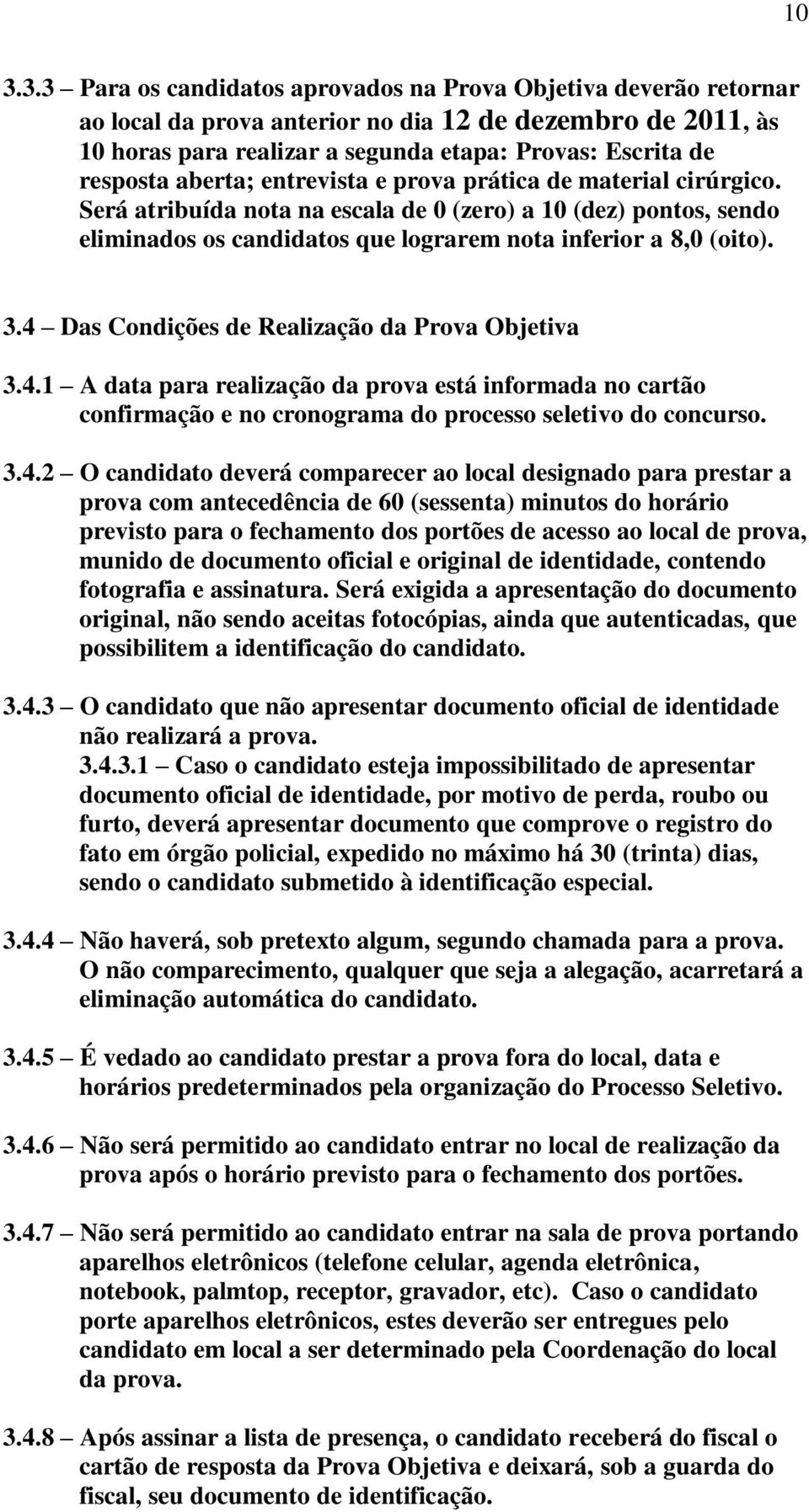 3.4 Das Condições de Realização da Prova Objetiva 3.4.1 A data para realização da prova está informada no cartão confirmação e no cronograma do processo seletivo do concurso. 3.4.2 O candidato deverá