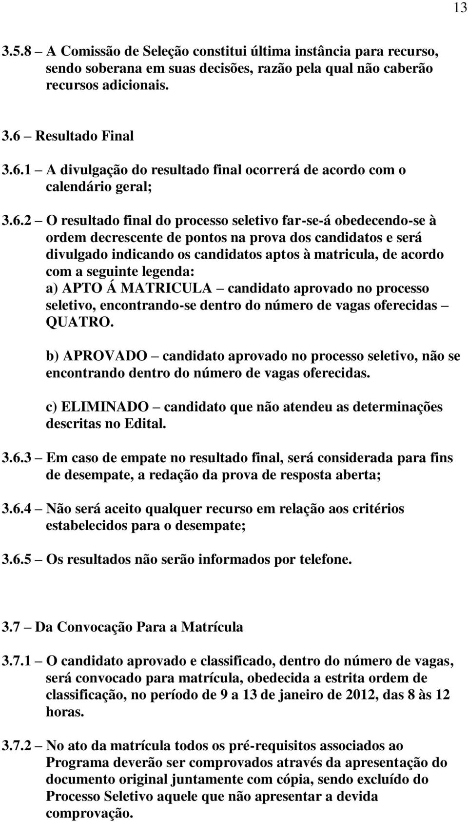 1 A divulgação do resultado final ocorrerá de acordo com o calendário geral; 3.6.