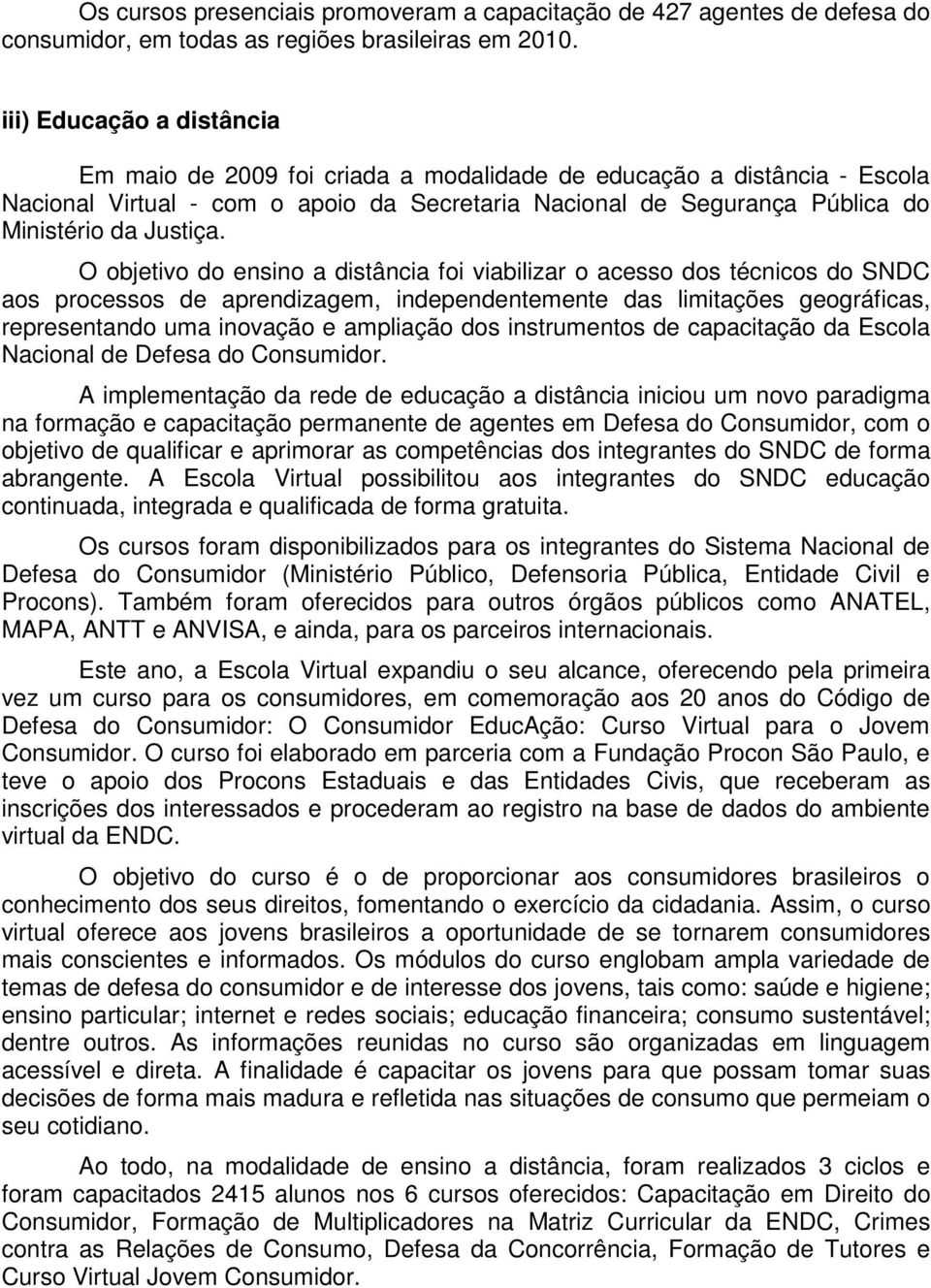 O objetivo do ensino a distância foi viabilizar o acesso dos técnicos do SNDC aos processos de aprendizagem, independentemente das limitações geográficas, representando uma inovação e ampliação dos