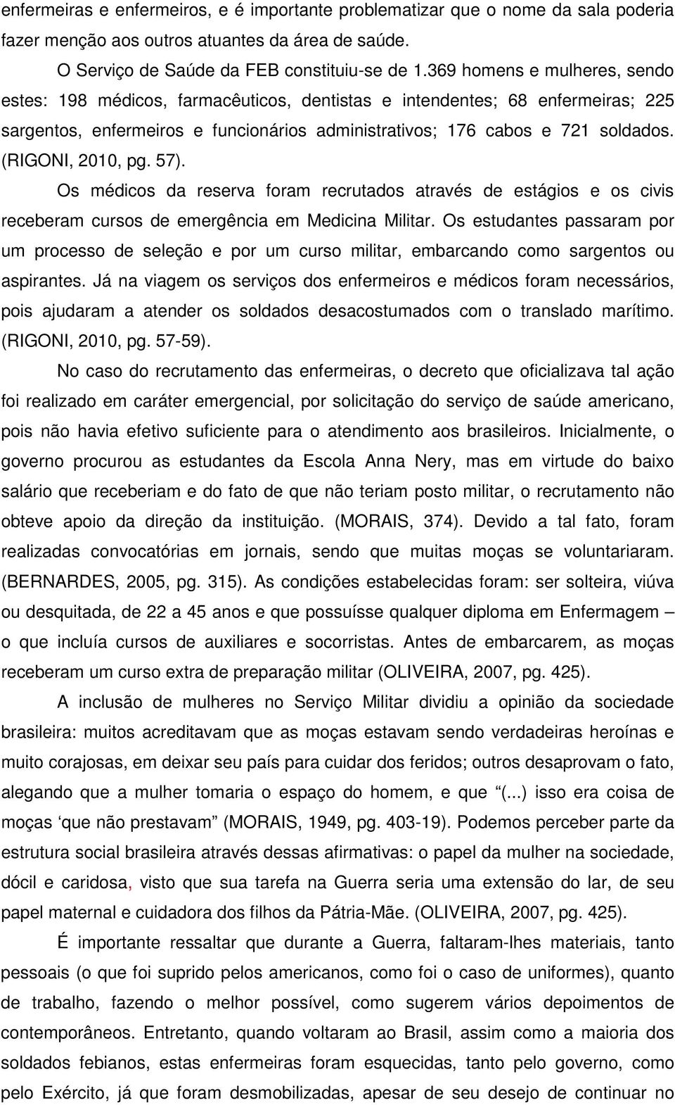 (RIGONI, 2010, pg. 57). Os médicos da reserva foram recrutados através de estágios e os civis receberam cursos de emergência em Medicina Militar.