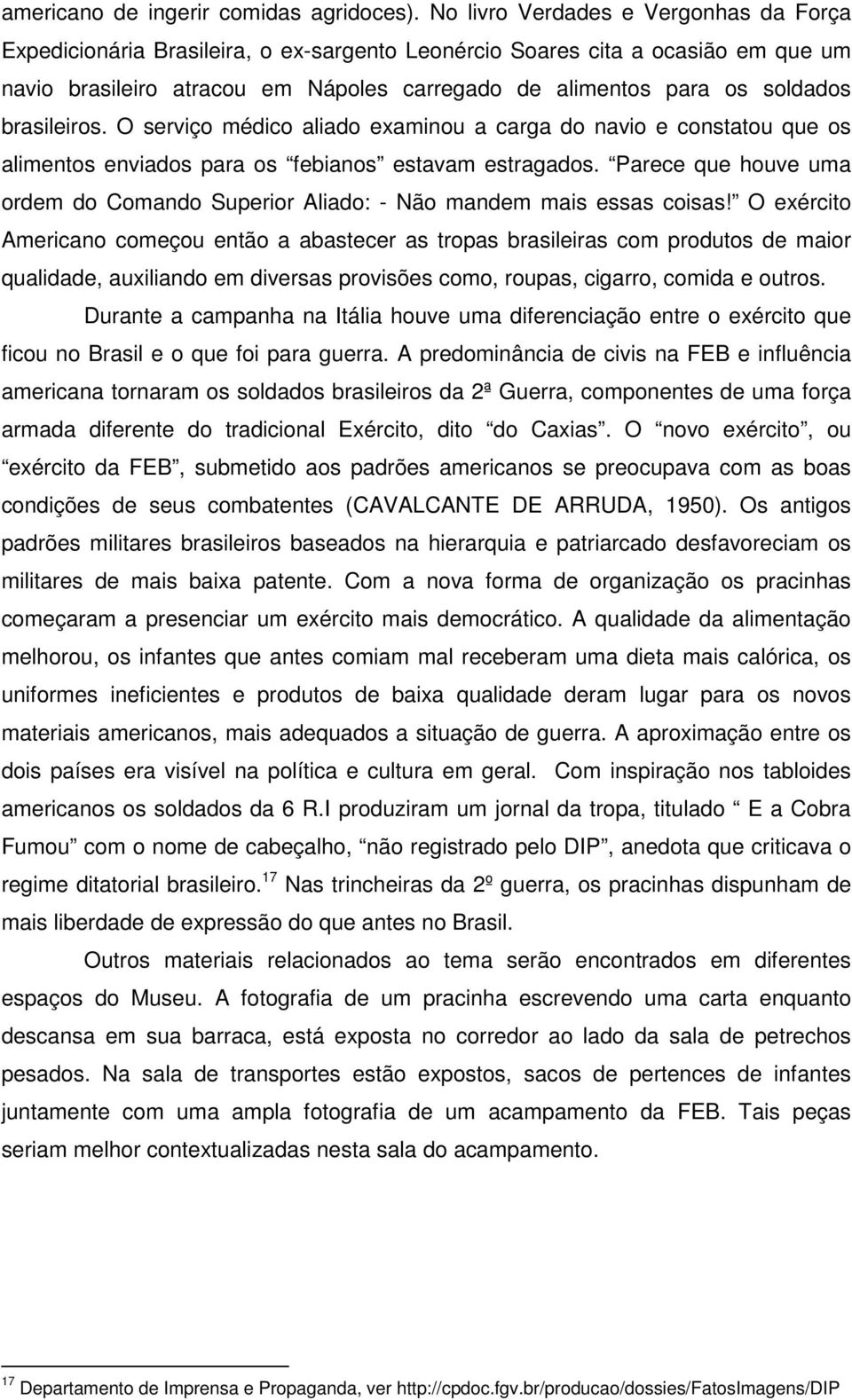 brasileiros. O serviço médico aliado examinou a carga do navio e constatou que os alimentos enviados para os febianos estavam estragados.