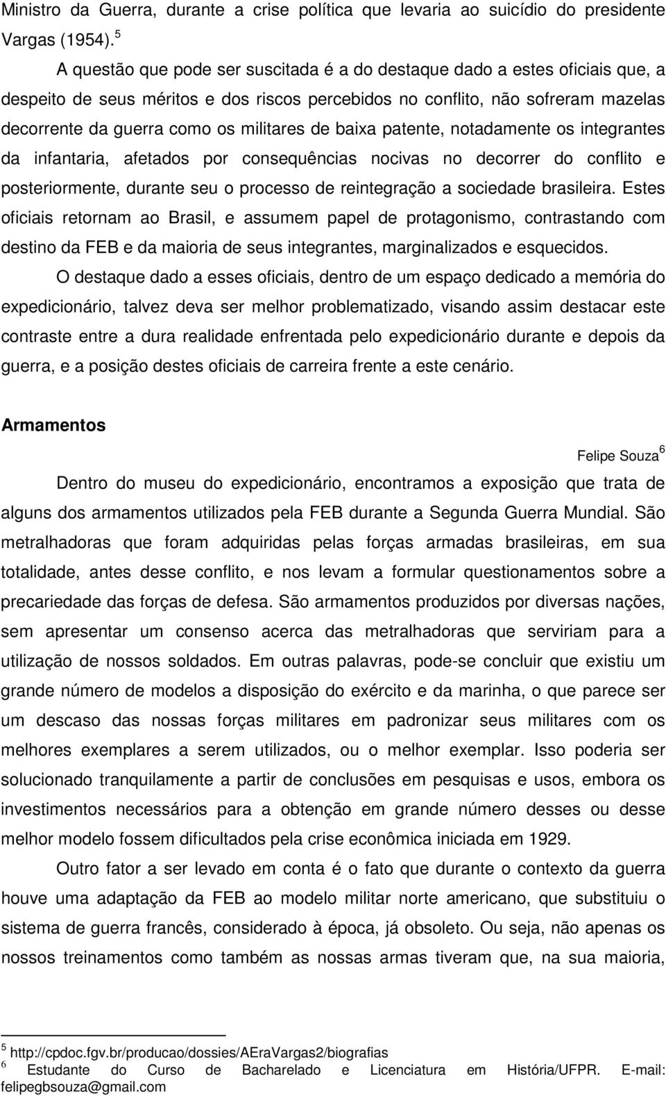 militares de baixa patente, notadamente os integrantes da infantaria, afetados por consequências nocivas no decorrer do conflito e posteriormente, durante seu o processo de reintegração a sociedade