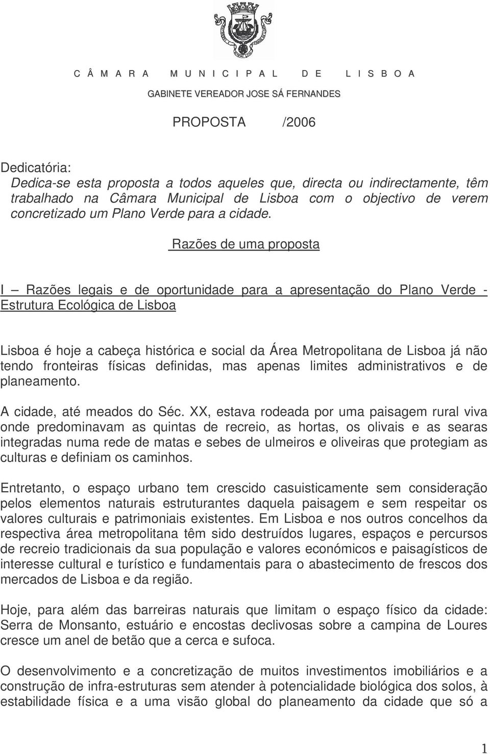 Razões de uma proposta I Razões legais e de oportunidade para a apresentação do Plano Verde - Estrutura Ecológica de Lisboa Lisboa é hoje a cabeça histórica e social da Área Metropolitana de Lisboa