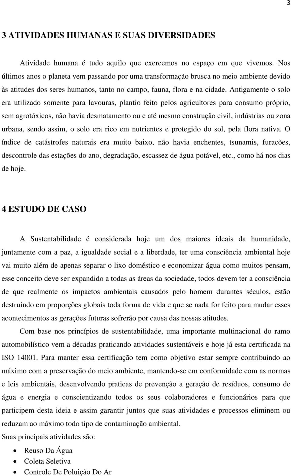 Antigamente o solo era utilizado somente para lavouras, plantio feito pelos agricultores para consumo próprio, sem agrotóxicos, não havia desmatamento ou e até mesmo construção civil, indústrias ou