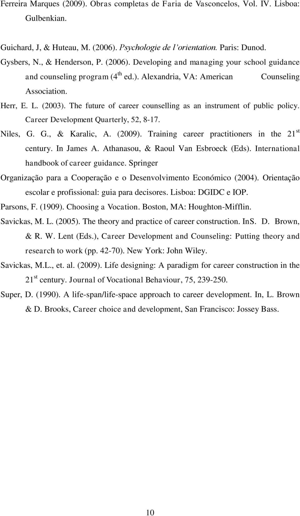 The future of career counselling as an instrument of public policy. Career Development Quarterly, 52, 8-17. Niles, G. G., & Karalic, A. (2009). Training career practitioners in the 21 st century.