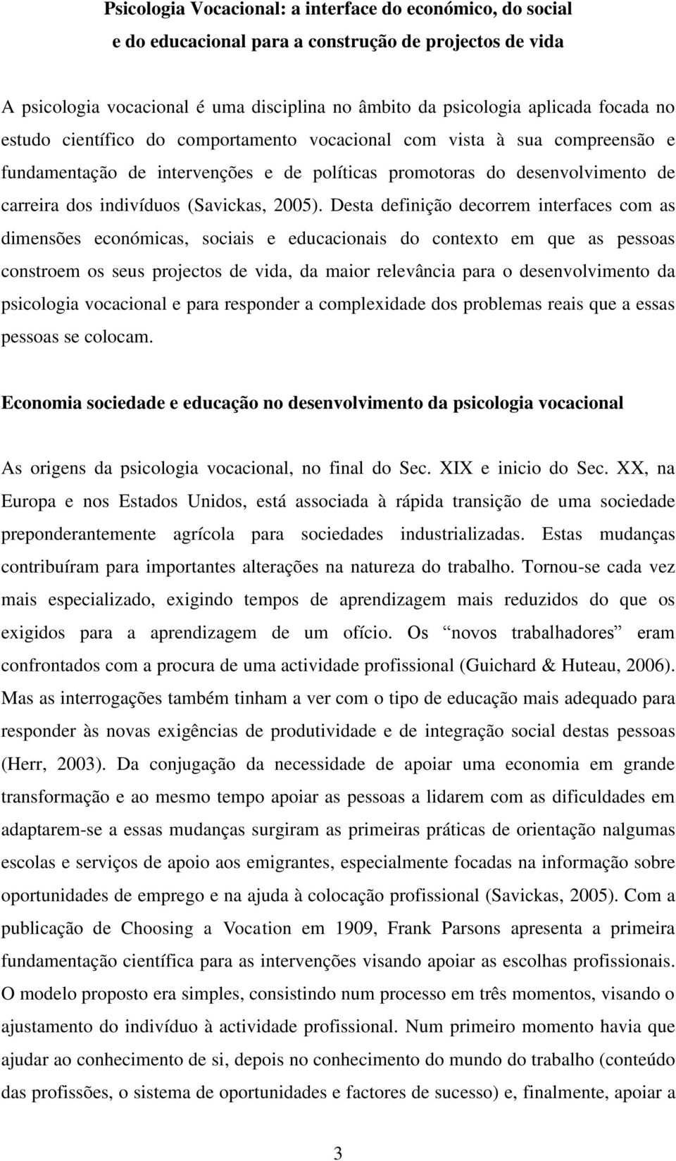 Desta definição decorrem interfaces com as dimensões económicas, sociais e educacionais do contexto em que as pessoas constroem os seus projectos de vida, da maior relevância para o desenvolvimento