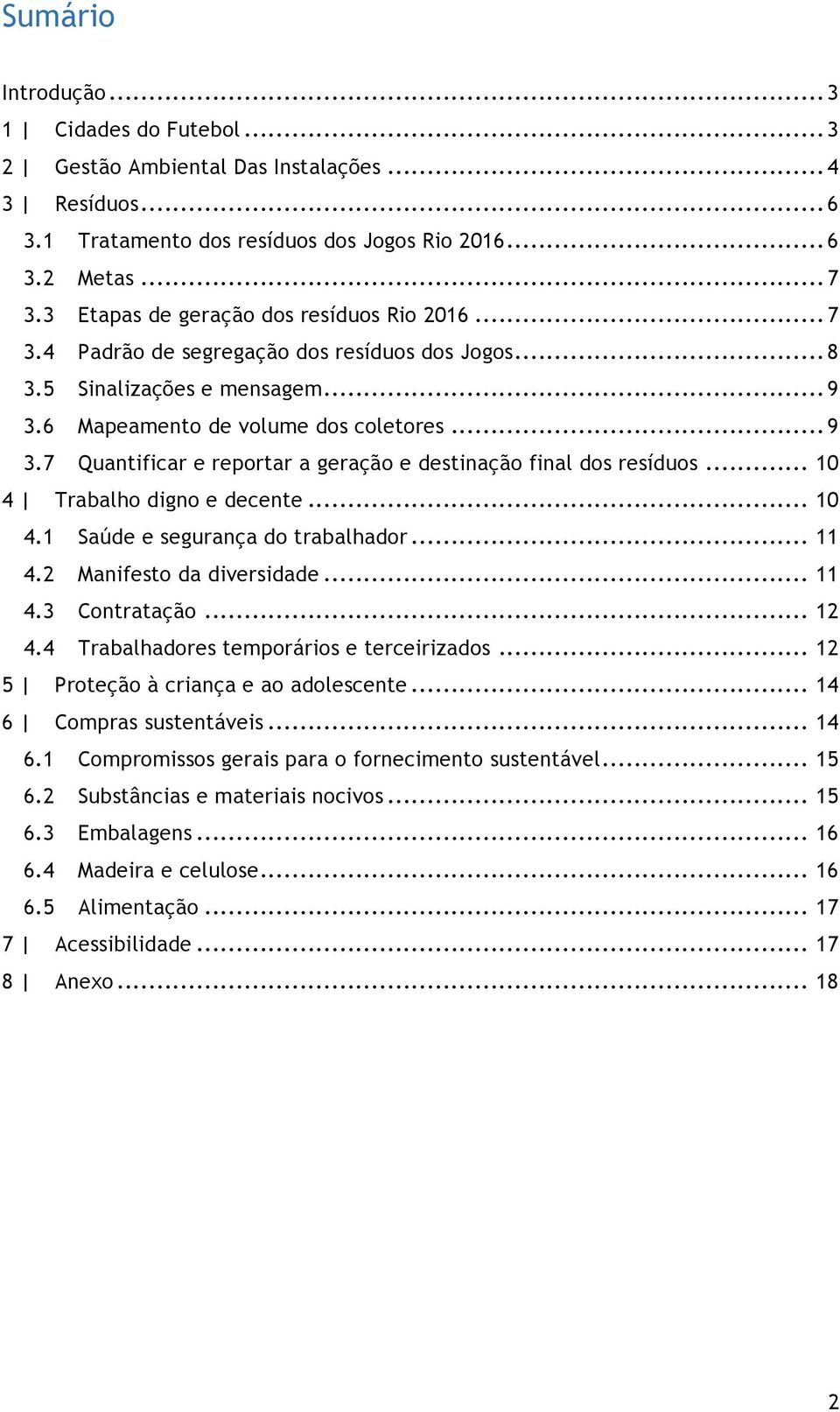 6 Mapeamento de volume dos coletores... 9 3.7 Quantificar e reportar a geração e destinação final dos resíduos... 10 4 Trabalho digno e decente... 10 4.1 Saúde e segurança do trabalhador... 11 4.