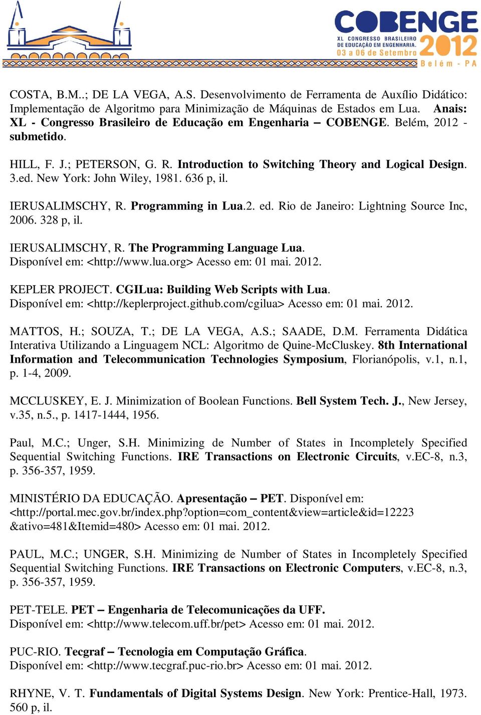 New York: John Wiley, 1981. 636 p, il. IERUSALIMSCHY, R. Programming in Lua.2. ed. Rio de Janeiro: Lightning Source Inc, 2006. 328 p, il. IERUSALIMSCHY, R. The Programming Language Lua.