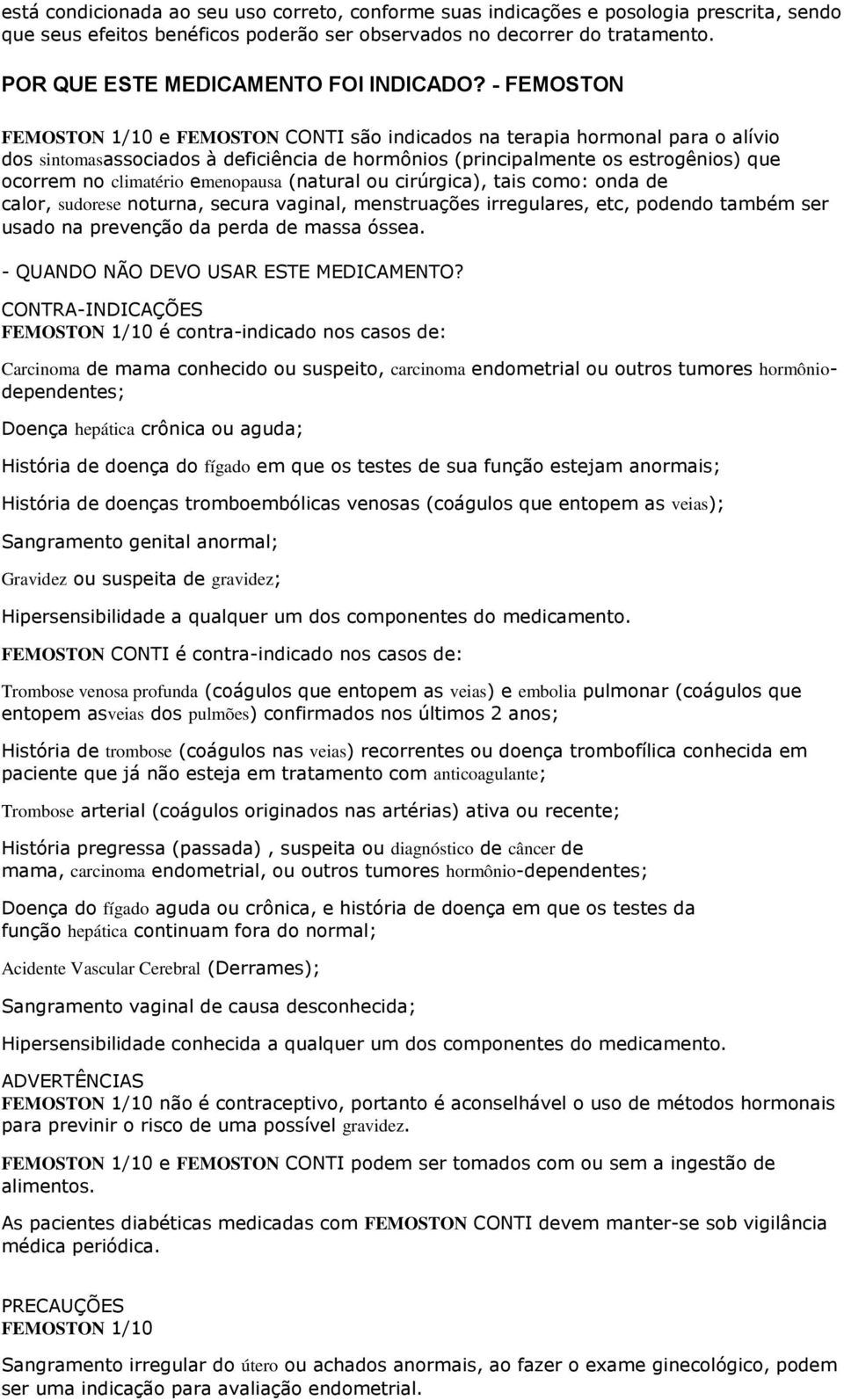 - FEMOSTON e são indicados na terapia hormonal para o alívio dos sintomasassociados à deficiência de hormônios (principalmente os estrogênios) que ocorrem no climatério emenopausa (natural ou