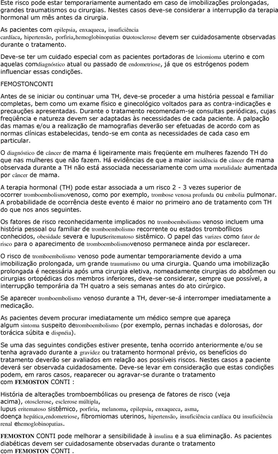 As pacientes com epilepsia, enxaqueca, insuficiência cardíaca, hipertensão, porfiria,hemoglobinopatias ouotosclerose devem ser cuidadosamente observadas durante o tratamento.