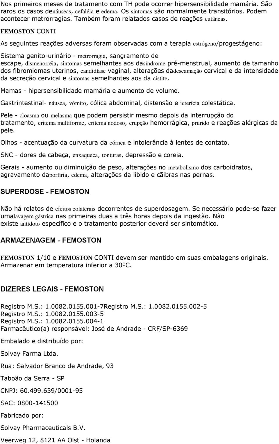 As seguintes reações adversas foram observadas com a terapia estrógeno/progestágeno: Sistema genito-urinário - metrorragia, sangramento de escape, dismenorréia, sintomas semelhantes aos dasíndrome