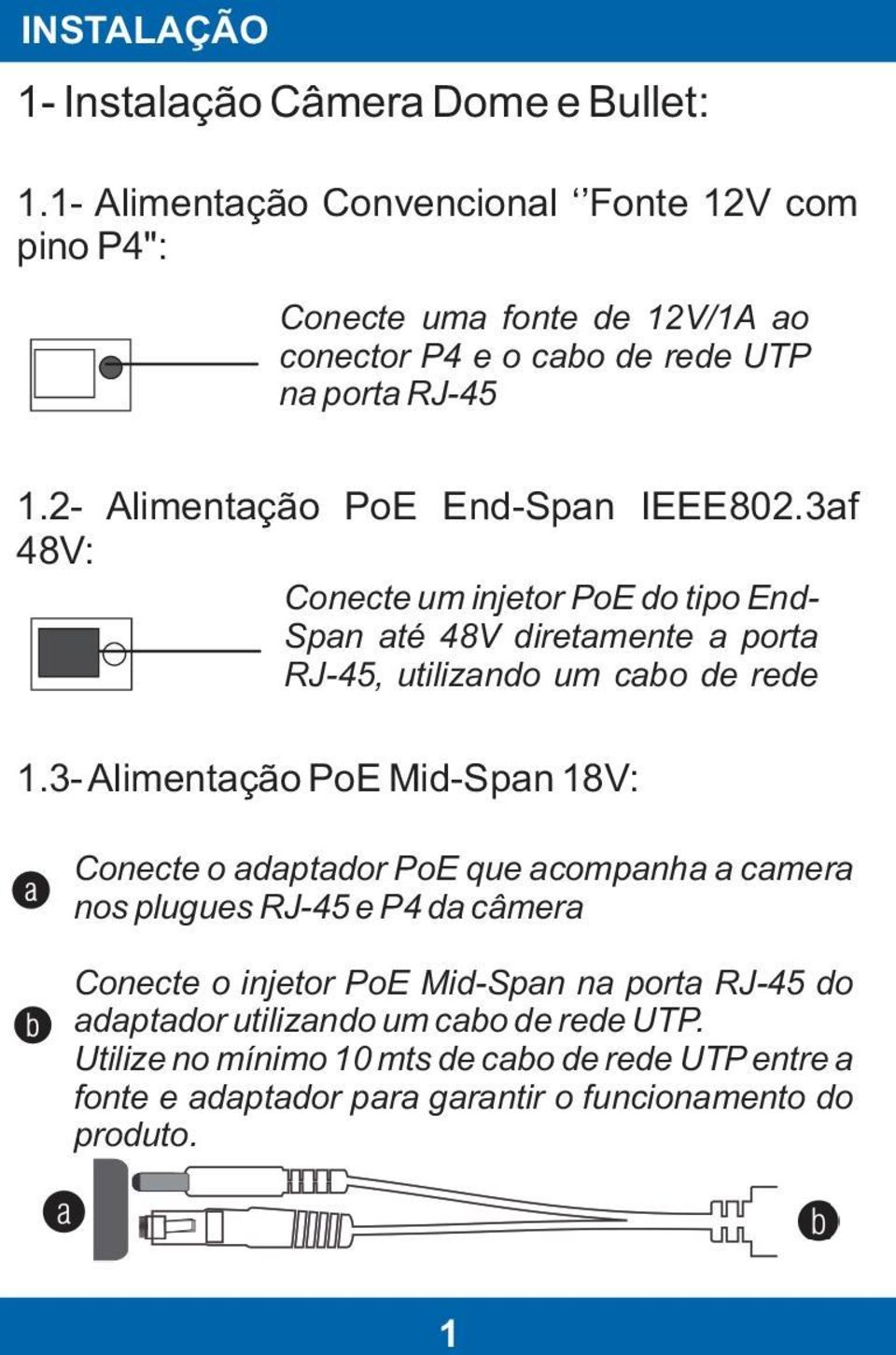 2- Alimentação PoE End-Span IEEE802.3af 48V: Conecte um injetor PoE do tipo End- Span até 48V diretamente a porta RJ-45, utilizando um cabo de rede 1.