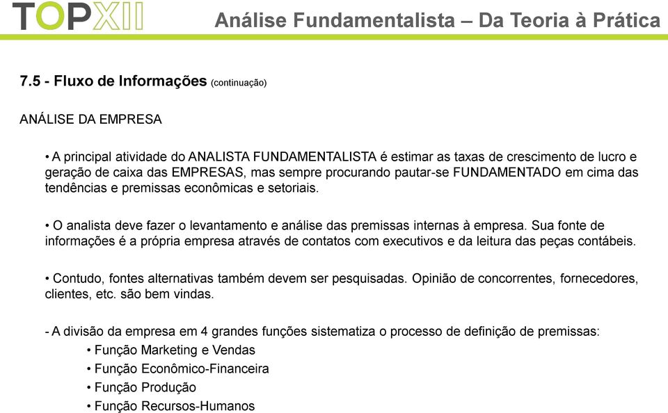 Sua fonte de informações é a própria empresa através de contatos com executivos e da leitura das peças contábeis. Contudo, fontes alternativas também devem ser pesquisadas.