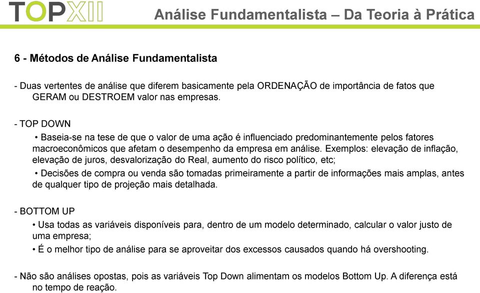 Exemplos: elevação de inflação, elevação de juros, desvalorização do Real, aumento do risco político, etc; Decisões de compra ou venda são tomadas primeiramente a partir de informações mais amplas,