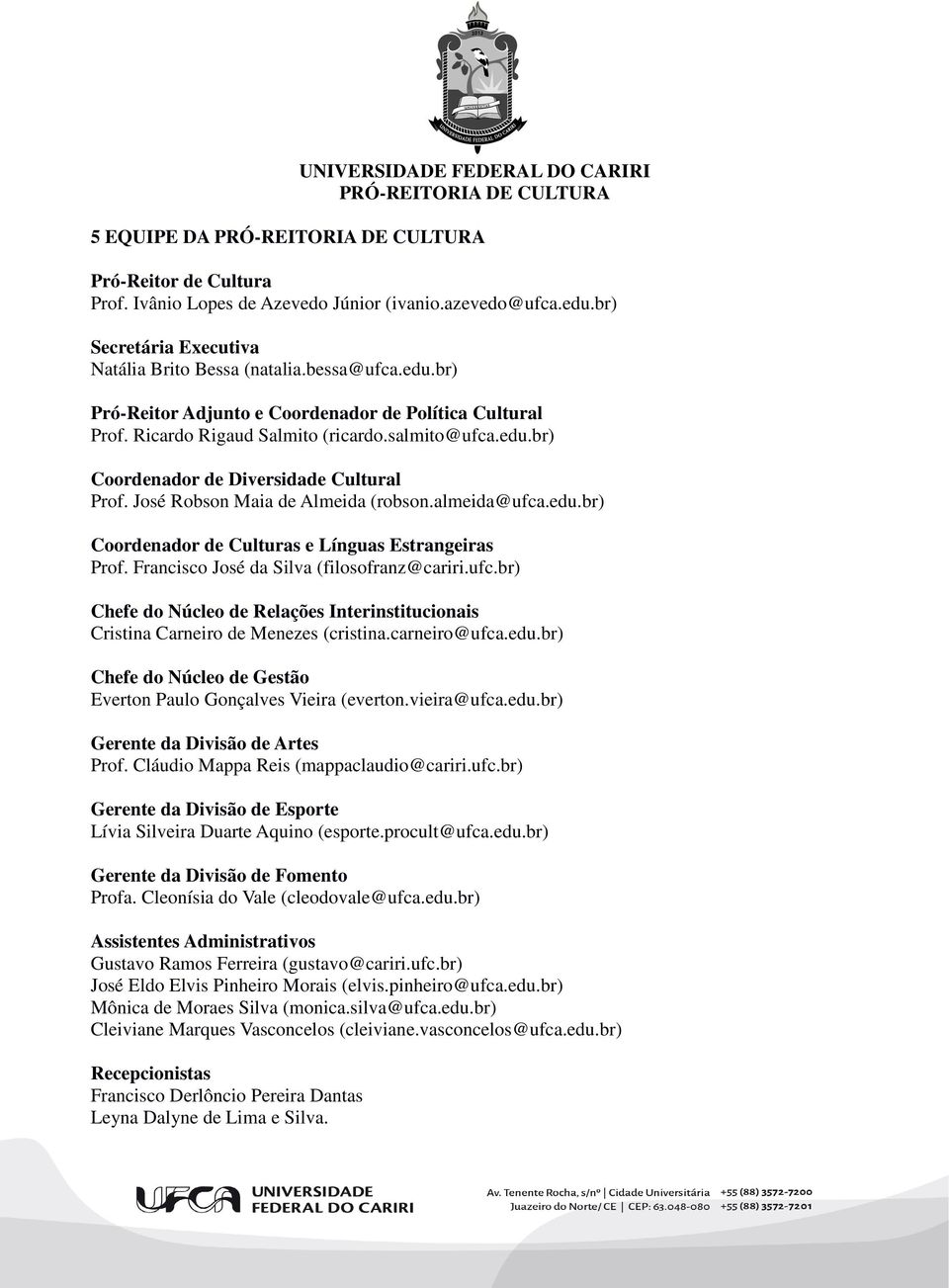 Francisco José da Silva (filosofranz@cariri.ufc.br) Chefe do Núcleo de Relações Interinstitucionais Cristina Carneiro de Menezes (cristina.carneiro@ufca.edu.