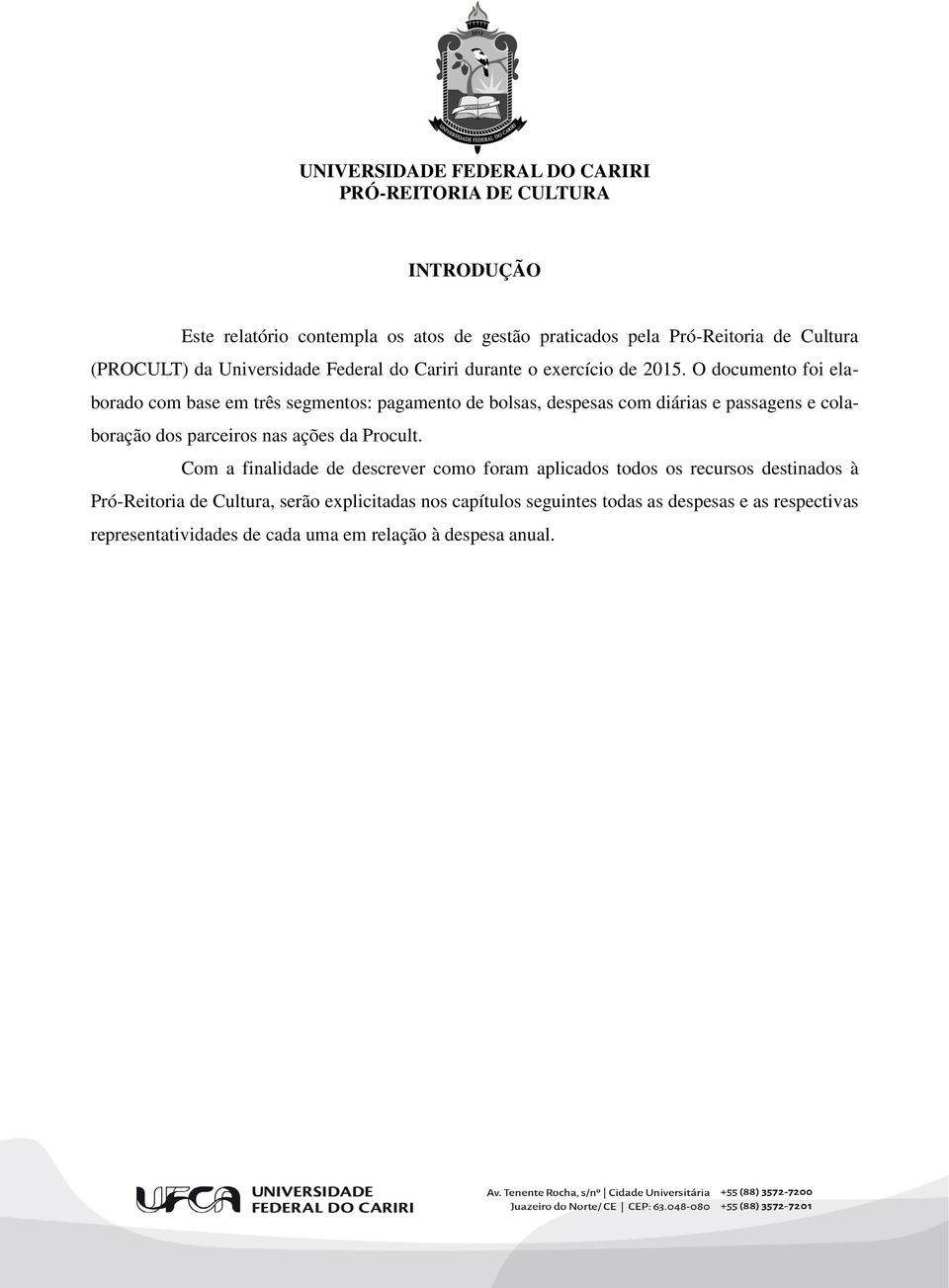 O documento foi elaborado com base em três segmentos: pagamento de bolsas, despesas com diárias e passagens e colaboração dos parceiros nas