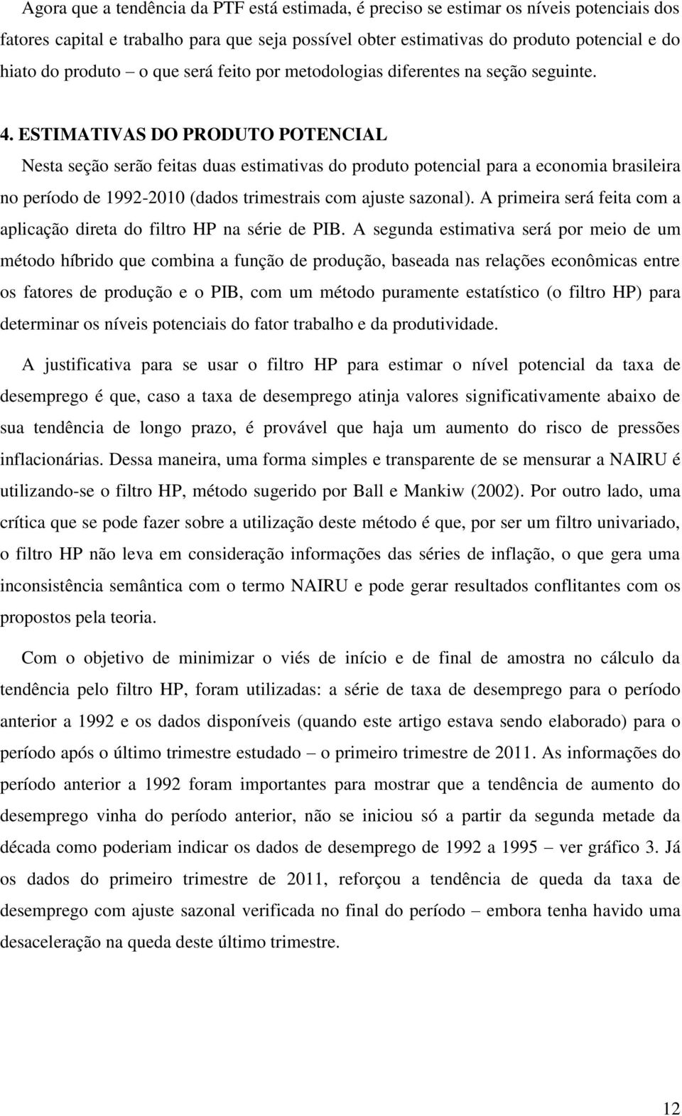 ESTIMATIVAS DO PRODUTO POTENCIAL Nesta seção serão feitas duas estimativas do produto potencial para a economia brasileira no período de 1992-2010 (dados trimestrais com ajuste sazonal).