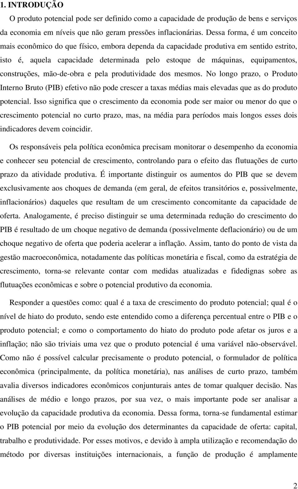 construções, mão-de-obra e pela produtividade dos mesmos. No longo prazo, o Produto Interno Bruto (PIB) efetivo não pode crescer a taxas médias mais elevadas que as do produto potencial.