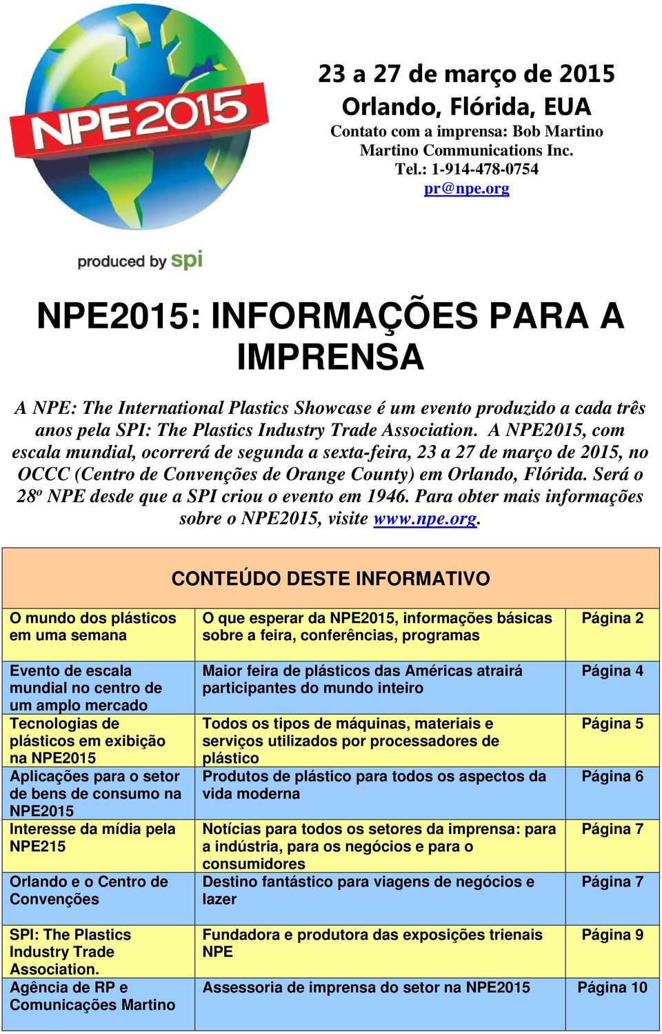 A NPE2015, com escala mundial, ocorrerá de segunda a sexta-feira, 23 a 27 de março de 2015, no OCCC (Centro de Convenções de Orange County) em Orlando, Flórida.