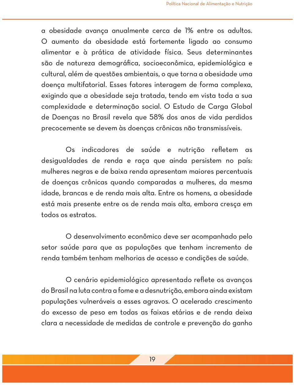 Seus determinantes são de natureza demográfica, socioeconômica, epidemiológica e cultural, além de questões ambientais, o que torna a obesidade uma doença multifatorial.