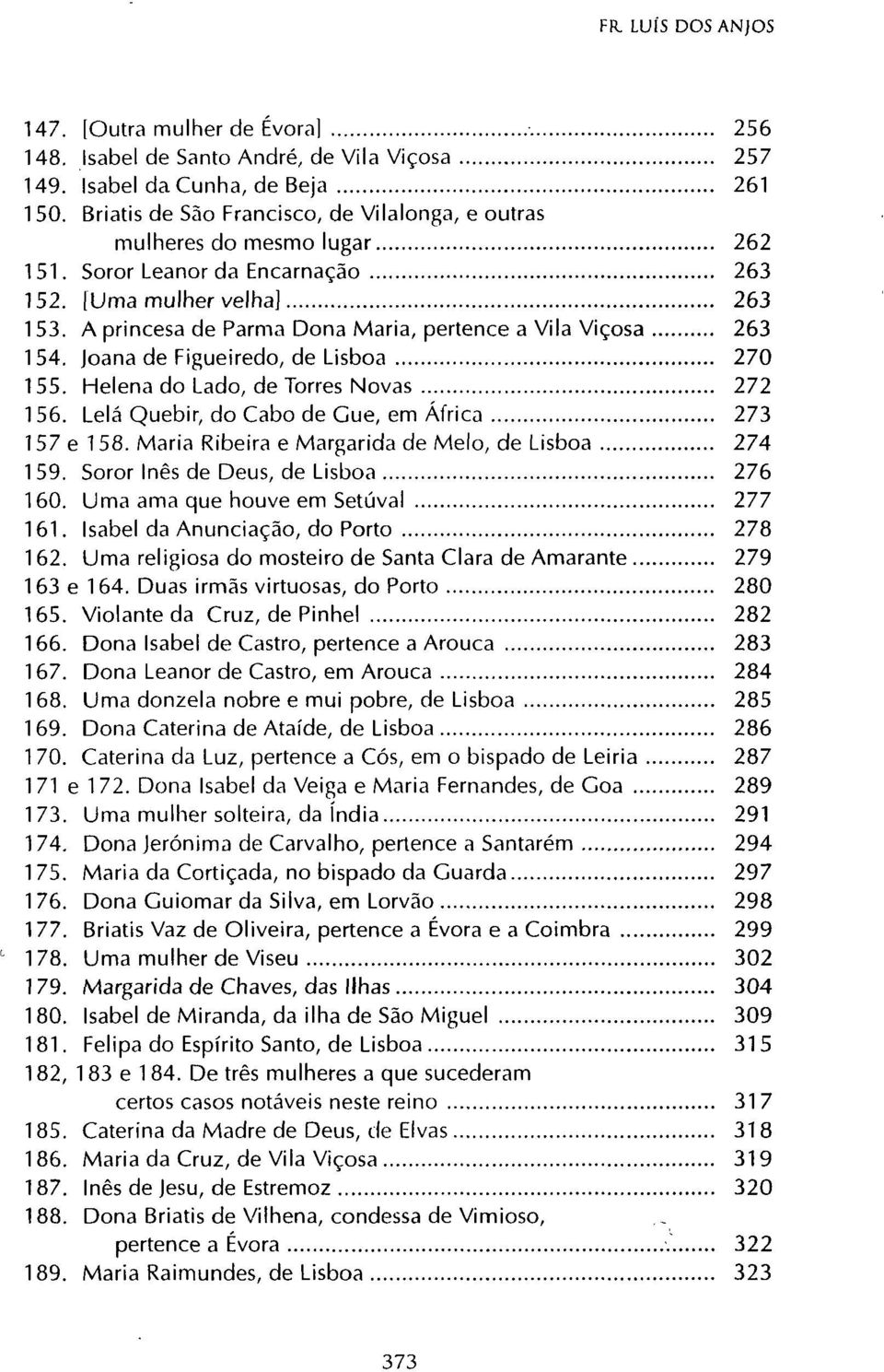 A princesa de Parma Dona Maria, pertence a Vila Viçosa 263 154. Joana de Figueiredo, de Lisboa 270 155. Helena do Lado, de Torres Novas 272 156. Lelá Quebir, do Cabo de Gue, em África 273 157 e 1 58.