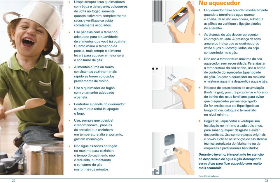 Alimentos duros ou muito consistentes cozinham mais rápido se forem colocados previamente de molho. Use o queimador do fogão com o tamanho adequado à panela.