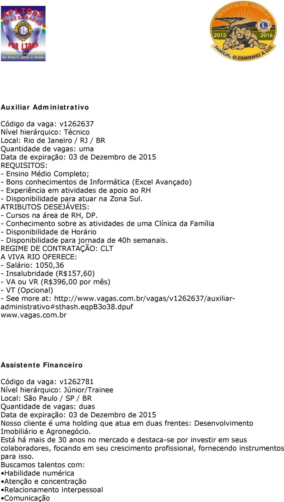 ATRIBUTOS DESEJÁVEIS: - Cursos na área de RH, DP. - Conhecimento sobre as atividades de uma Clínica da Família - Disponibilidade de Horário - Disponibilidade para jornada de 40h semanais.