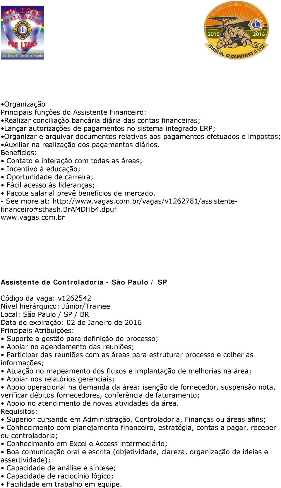 Benefícios: Contato e interação com todas as áreas; Incentivo à educação; Oportunidade de carreira; Fácil acesso às lideranças; Pacote salarial prevê benefícios de mercado.