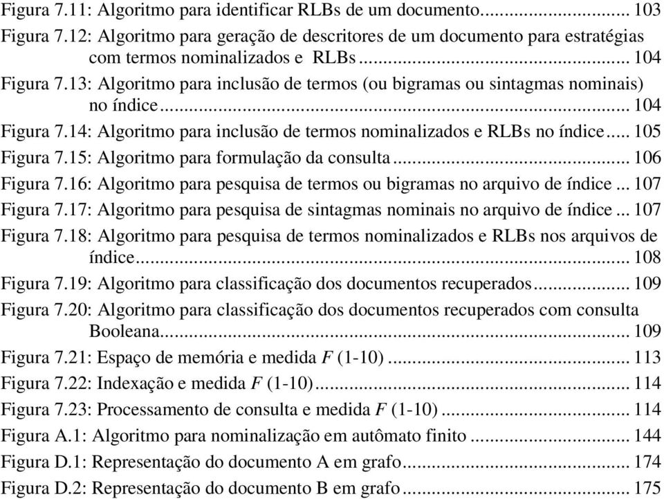 15: Algoritmo para formulação da consulta... 106 Figura 7.16: Algoritmo para pesquisa de termos ou bigramas no arquivo de índice... 107 Figura 7.