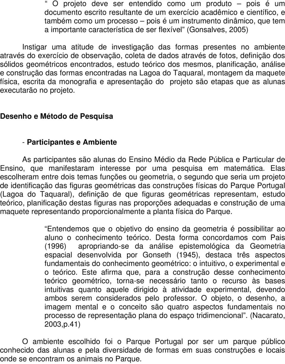 definição dos sólidos geométricos encontrados, estudo teórico dos mesmos, planificação, análise e construção das formas encontradas na Lagoa do Taquaral, montagem da maquete física, escrita da