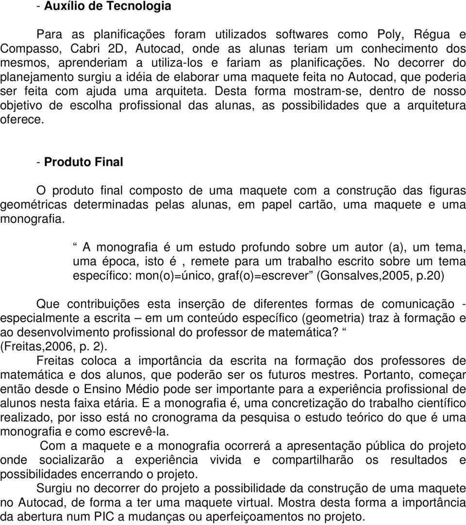 Desta forma mostram-se, dentro de nosso objetivo de escolha profissional das alunas, as possibilidades que a arquitetura oferece.